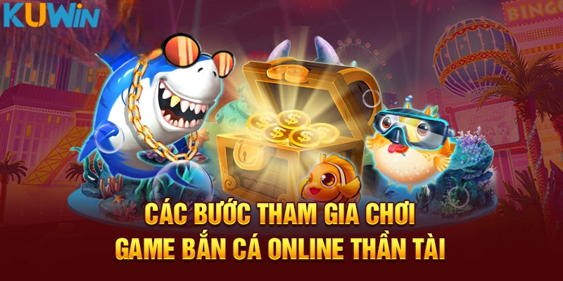 Cách tham gia giải trí cùng bắn cá Thần Tài