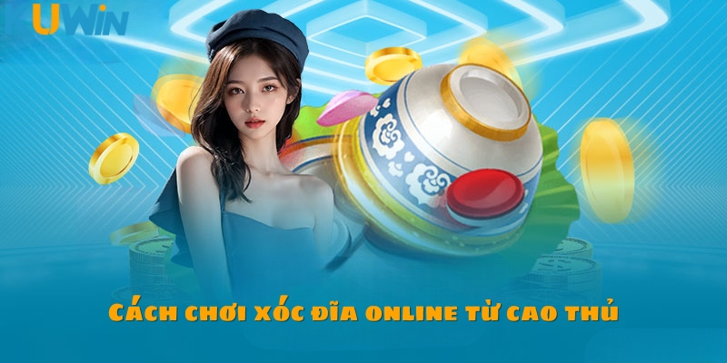 Học cách chơi xóc đĩa online từ cao thủ