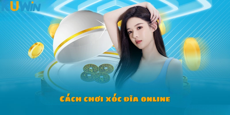 Cách chơi xóc đĩa online