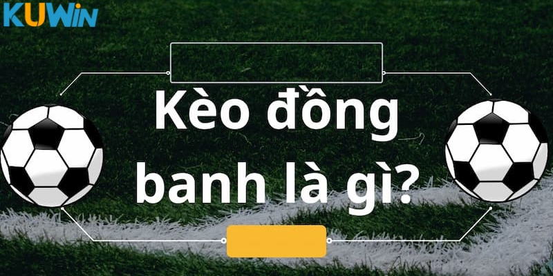 Kèo đồng banh là gì?